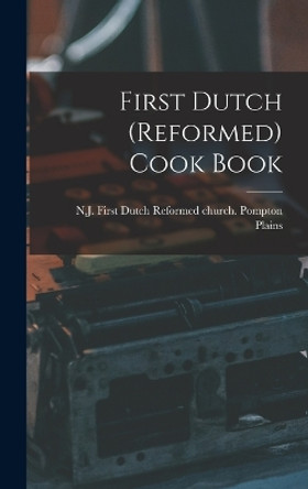 First Dutch (Reformed) Cook Book by N J First Dutch Refo Pompton Plains 9781016201841