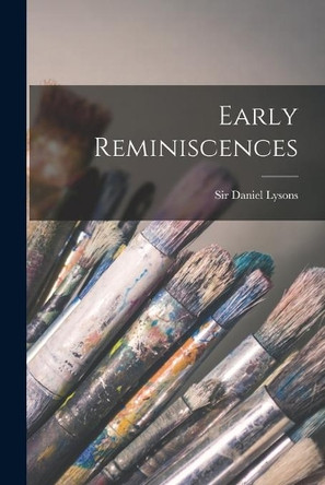 Early Reminiscences [microform] by Sir Daniel Lysons 9781015121737