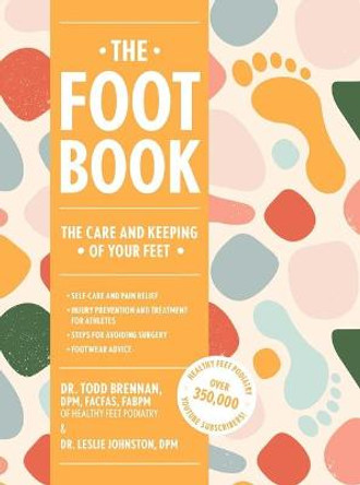 The Foot Book: Everything You Need to Know to Take Care of Your Feet (Podiatry, Self-Care, Pain Releif) by Todd Brennan