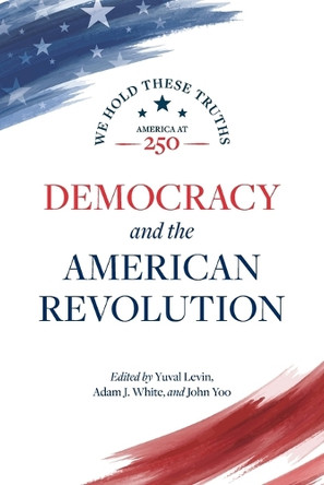 Democracy and the American Revolution: We Hold These Truths by Yuval Levin 9780844750613