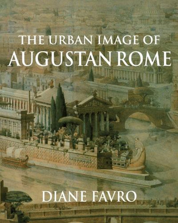 The Urban Image of Augustan Rome by Diane Favro 9780521646659