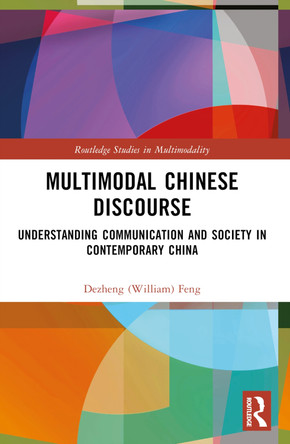 Multimodal Chinese Discourse: Understanding Communication and Society in Contemporary China by Dezheng (William) Feng 9780367672928