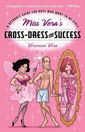 Miss Vera's Cross-Dress For Success: A Resource Guide for Boys Who Want to Be Girls by Veronica Vera 9780812991956