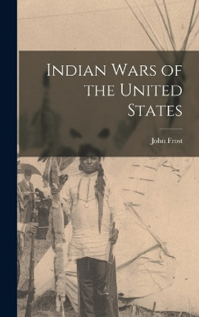 Indian Wars of the United States by John Frost 9781016458900