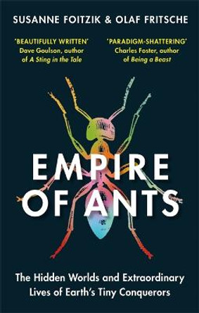 Empire of Ants: The hidden worlds and extraordinary lives of Earth's tiny conquerors by Olaf Fritsche
