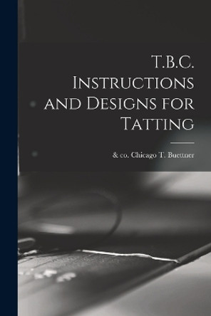 T.B.C. Instructions and Designs for Tatting by T & Co (Inc ) Chicago Buettner 9781016233576