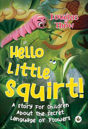 Hello Little Squirt! A Story for Children About the Secret Language of Flowers by Douglas Thow