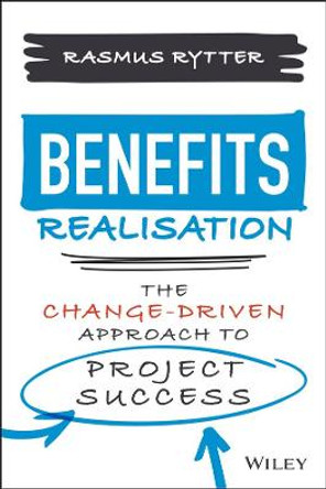 Behaviour Driven Benefit Realization: A New Approach to Organizational Change by Rasmus Rytter