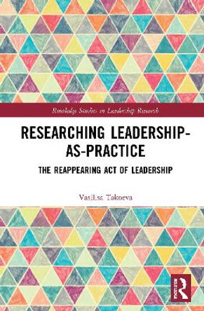 Researching Leadership-As-Practice: The Reappearing Act of Leadership by Vasilisa Takoeva