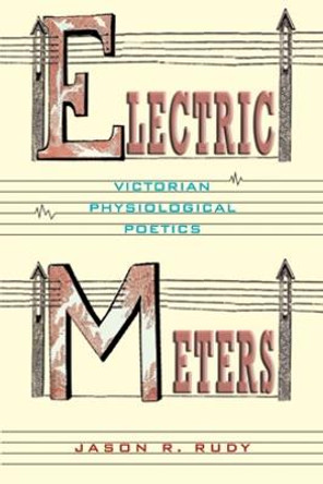 Electric Meters: Victorian Physiological Poetics by Jason R. Rudy