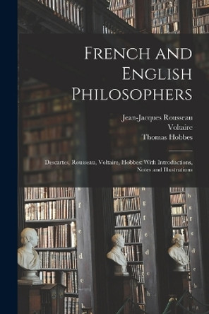 French and English Philosophers: Descartes, Rousseau, Voltaire, Hobbes: With Introductions, Notes and Illustrations by Jean-Jacques Rousseau 9781016492522