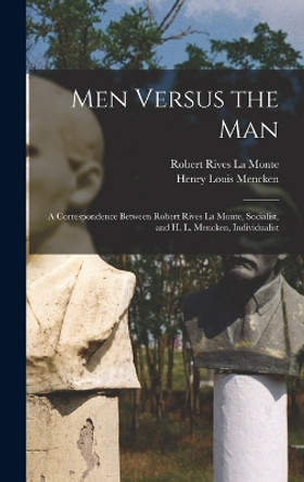 Men Versus the Man: A Correspondence Between Robert Rives La Monte, Socialist, and H. L. Mencken, Individualist by Henry Louis Mencken 9781016107822