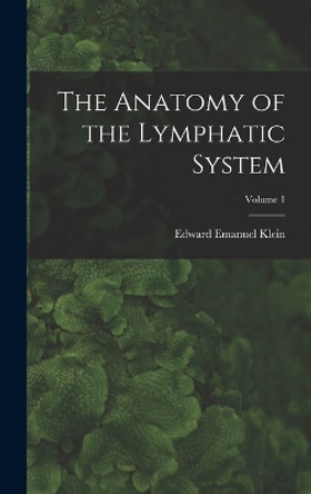 The Anatomy of the Lymphatic System; Volume 1 by Edward Emanuel Klein 9781016113458