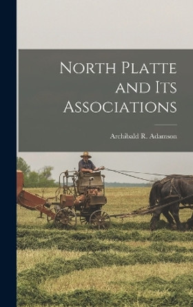 North Platte and its Associations by Archibald R Adamson 9781016119870