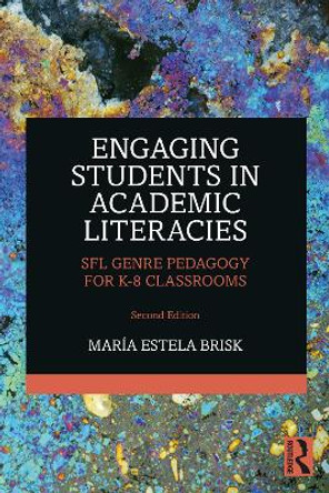 Engaging Students in Academic Literacies: SFL Genre Pedagogy for K-8 Classrooms by Maria Estela Brisk