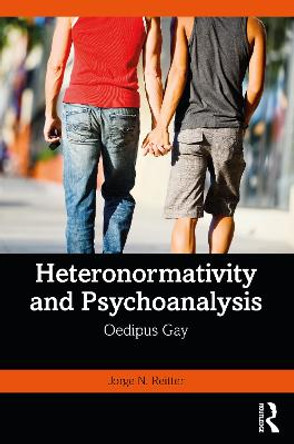 Heteronormativity and Psychoanalysis: Oedipus Gay by Jorge N. Reitter