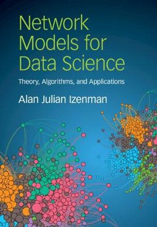 Network Models for Data Science: Theory, Algorithms, and Applications by Alan Julian Izenman