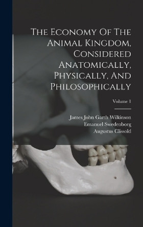 The Economy Of The Animal Kingdom, Considered Anatomically, Physically, And Philosophically; Volume 1 by Emanuel Swedenborg 9781016637381