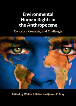 Environmental Human Rights in the Anthropocene: Concepts, Contexts, and Challenges by Walter F. Baber