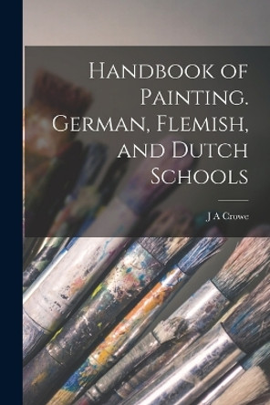 Handbook of Painting. German, Flemish, and Dutch Schools by J a Crowe 9781016558860