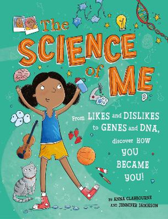 The Science of Me: From likes and dislikes to genes and DNA, discover how you became YOU! by Anna Claybourne