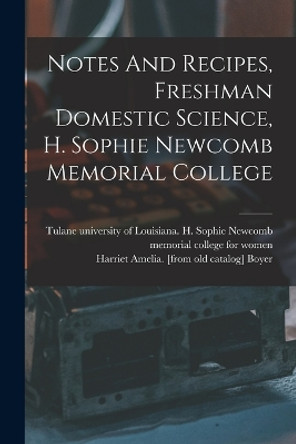 Notes And Recipes, Freshman Domestic Science, H. Sophie Newcomb Memorial College by Harriet Amelia [From Old Cata Boyer 9781017227192