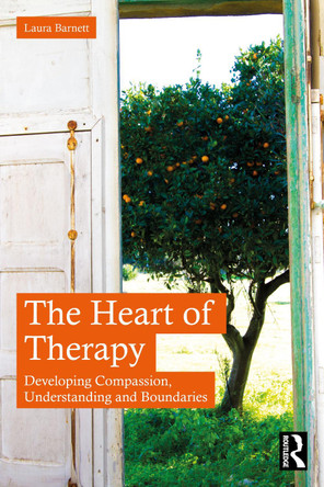 The Heart of Therapy: Developing Compassion, Understanding and Boundaries Laura Barnett 9781032428277