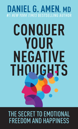 Conquer Your Negative Thoughts by Dr. Daniel G. Amen