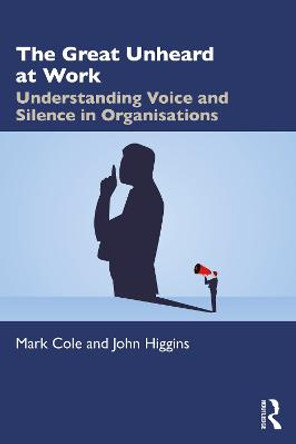 The Great Unheard at Work: Understanding Voice and Silence in Organisations by Mark Cole