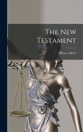 The New Testament by Henry Alford 9781016668316