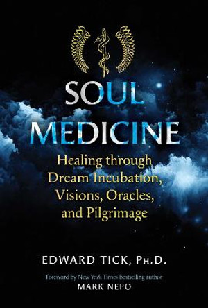 Soul Medicine: Healing through Dream Incubation, Visions, Oracles, and Pilgrimage by Edward Tick