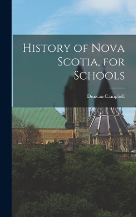 History of Nova Scotia, for Schools by Duncan Campbell 9781016777124