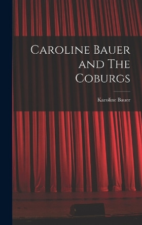 Caroline Bauer and The Coburgs by Karoline Bauer 9781016767309