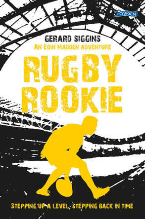 Rugby Rookie: Stepping up a level, Stepping back in time by Gerard Siggins