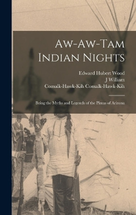 Aw-aw-tam Indian Nights; Being the Myths and Legends of the Pimas of Arizona by J William B 1857 Lloyd 9781016847704