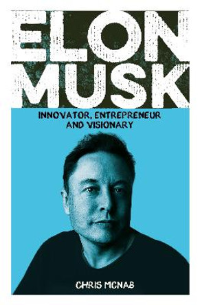 Elon Musk: Innovator, Entrepreneur and Visionary by Chris McNab