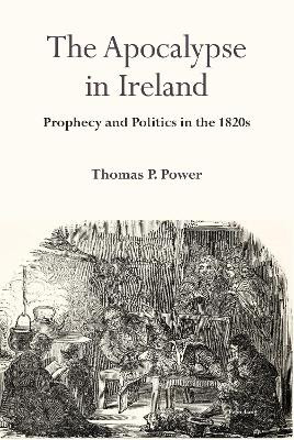The Apocalypse in Ireland: Prophecy and Politics in the 1820s by Thomas P. Power