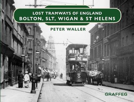 Lost Tramways of England: Bolton, SLT, Wigan and St Helens by Peter Waller