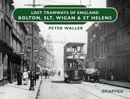 Lost Tramways of England: Bolton, SLT, Wigan and St Helens by Peter Waller