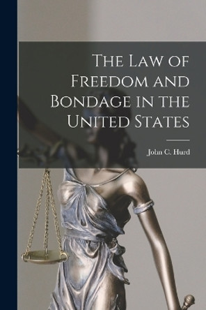 The Law of Freedom and Bondage in the United States by John C (John Codman) 1816-1892 Hurd 9781016892056