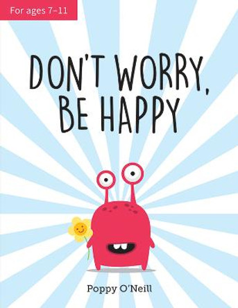 Don't Worry, Be Happy: A Child's Guide to Overcoming Anxiety by Poppy O'Neill