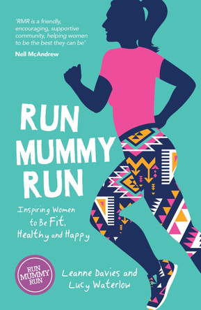 Run Mummy Run: Inspiring Women to Be Fit, Healthy and Happy by Leanne Davies