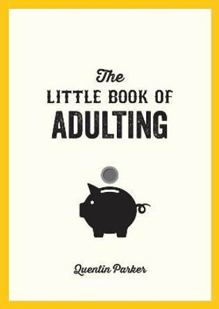 The Little Book of Adulting: Your Guide to Living Like a Real Grown-Up by Quentin Parker