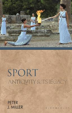 Sport: Antiquity and Its Legacy by Professor Peter J. Miller