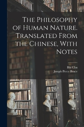 The Philosophy of Human Nature. Translated From the Chinese, With Notes by Hsi Chu 9781017025835