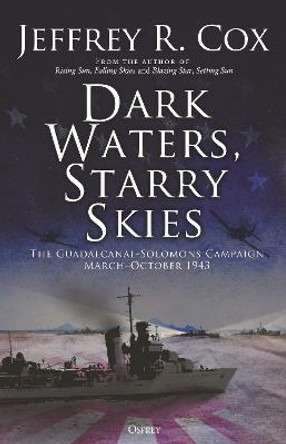 Dark Waters, Starry Skies: The Guadalcanal-Solomons Campaign, March–October 1943 by Jeffrey Cox