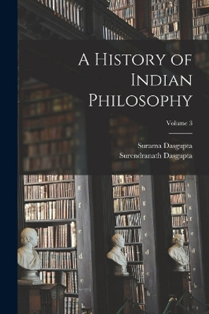 A History of Indian Philosophy; Volume 3 by Surendranath Dasgupta 9781017033779