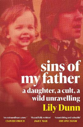 Sins of My Father: A Guardian Book of the Year 2022 – A Daughter, a Cult, a Wild Unravelling by Lily Dunn