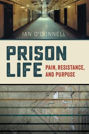 Prison Life: Pain, Resistance, and Purpose by Ian O'Donnell