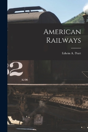 American Railways by Edwin a Pratt 9781017092912